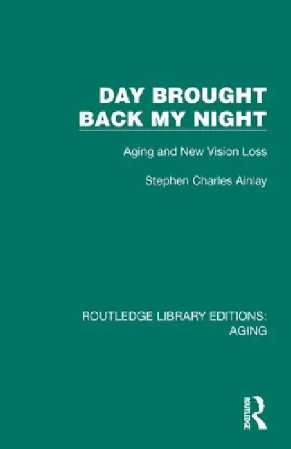 Day Brought Back My Night: Aging and New Vision Loss by Stephen Charles Ainlay