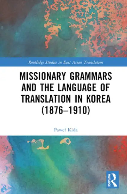 Missionary Grammars and the Language of Translation in Korea (1876-1910) by Pawel Kida
