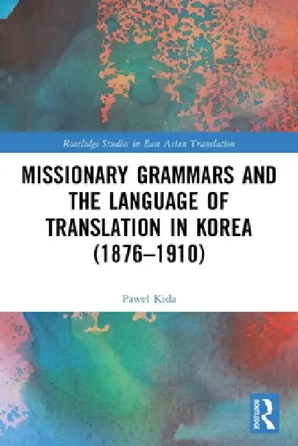 Missionary Grammars and the Language of Translation in Korea (1876-1910) by Pawel Kida