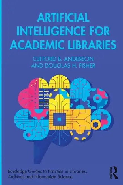Artificial Intelligence for Academic Libraries by Clifford B. Anderson