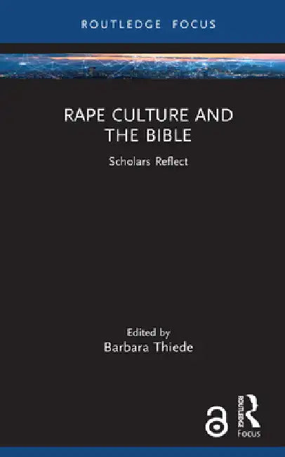 Rape Culture and the Bible: Scholars Reflect by Barbara Thiede