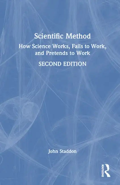 Scientific Method: How Science Works, Fails to Work, and Pretends to Work by John Staddon
