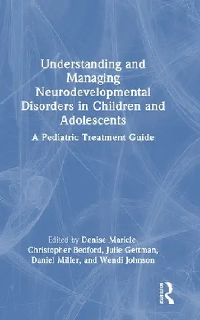 Understanding and Managing Neurodevelopmental Disorders in Children and Adolescents: A Pediatric Treatment Guide by Denise Maricle