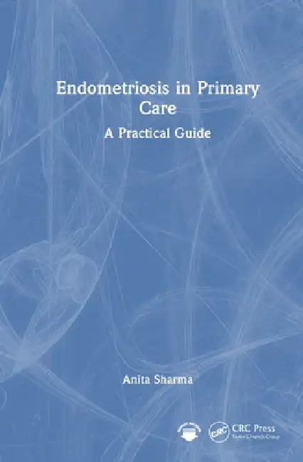 Endometriosis in Primary Care: A Practical Guide by Anita Sharma