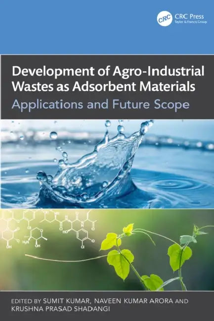 Development of Agro-Industrial Wastes as Adsorbent Materials: Applications and Future Scope by Sumit Kumar, Naveen Kumar Arora, Krushna Prasad Shadangi