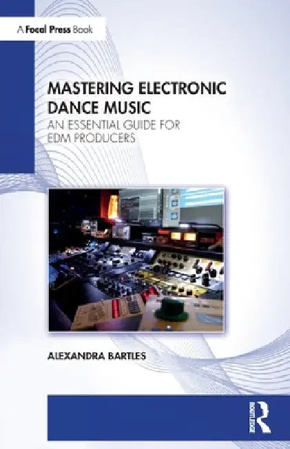 Mastering Electronic Dance Music: An Essential Guide for EDM Producers by Alexandra Bartles