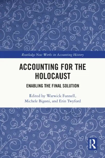 Accounting for the Holocaust: Enabling the Final Solution by Warwick Funnell, Michele Bigoni, Erin Twyford