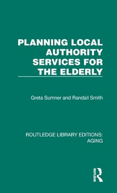 Planning Local Authority Services for the Elderly by Greta Sumner