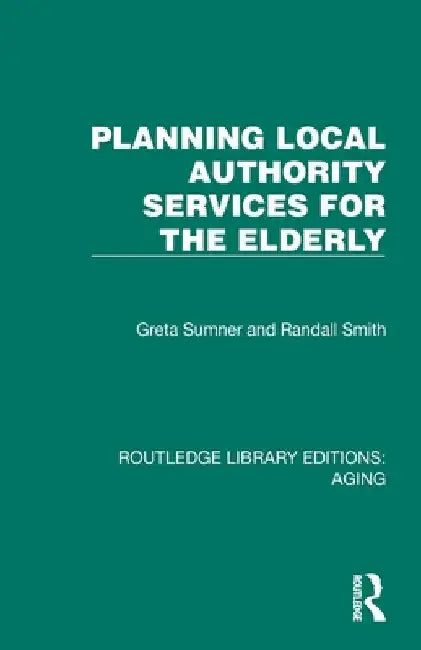 Planning Local Authority Services for the Elderly by Greta Sumner