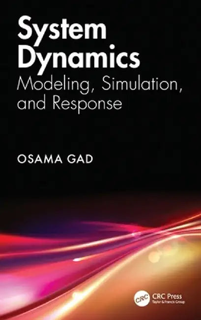 System Dynamics: Modeling, Simulation, and Response by Osama Gad