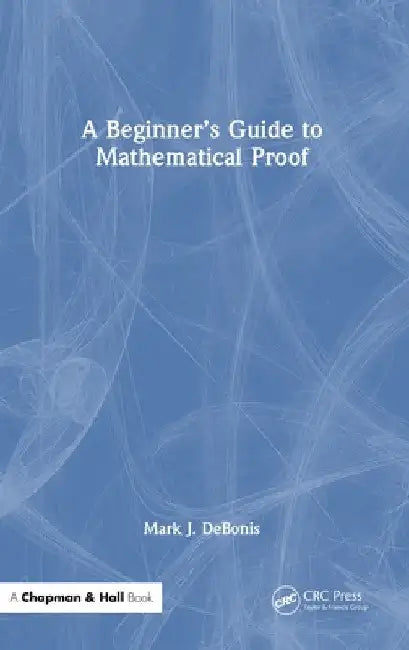 A Beginner's Guide to Mathematical Proof by Mark J. Debonis