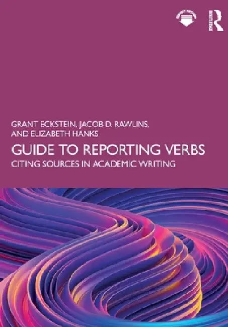 Guide to Reporting Verbs: Citing Sources in Academic Writing by Grant Eckstein