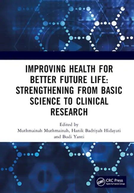 Improving Health for Better Future Life: Strengthening from Basic Science to Clinical Research: Proceedings of the 3rd International Conference on Hea by Muthmainah Muthmainah