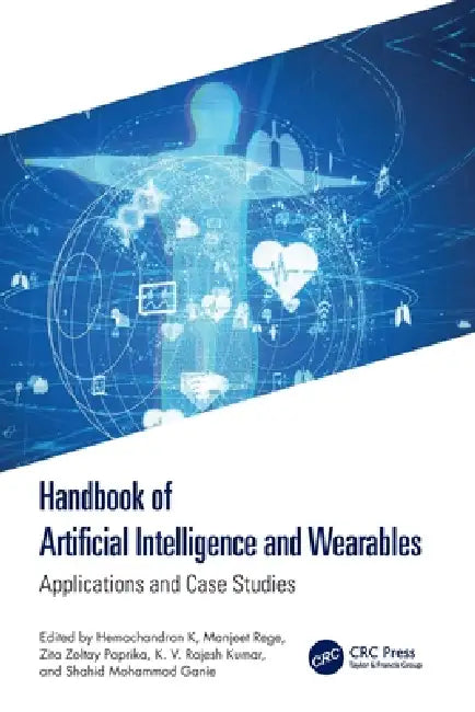 Handbook of Artificial Intelligence and Wearables: Applications and Case Studies by Hemachandran K