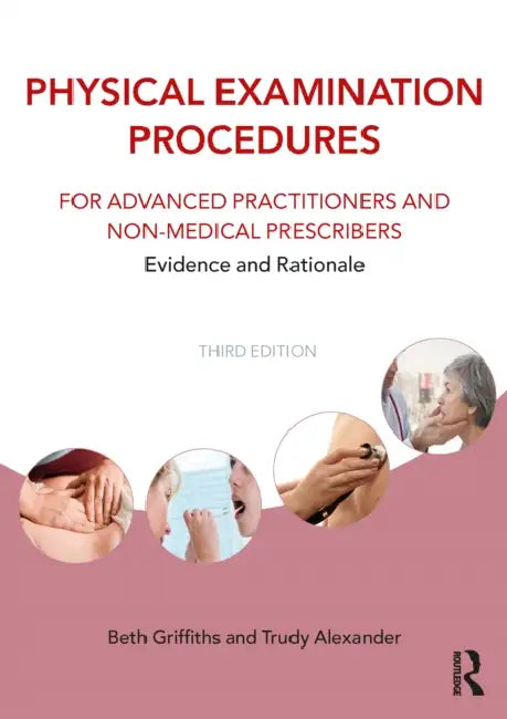 Physical Examination Procedures for Advanced Practitioners and Non-Medical Prescribers: Evidence and Rationale by Beth Griffiths, Trudy Alexander