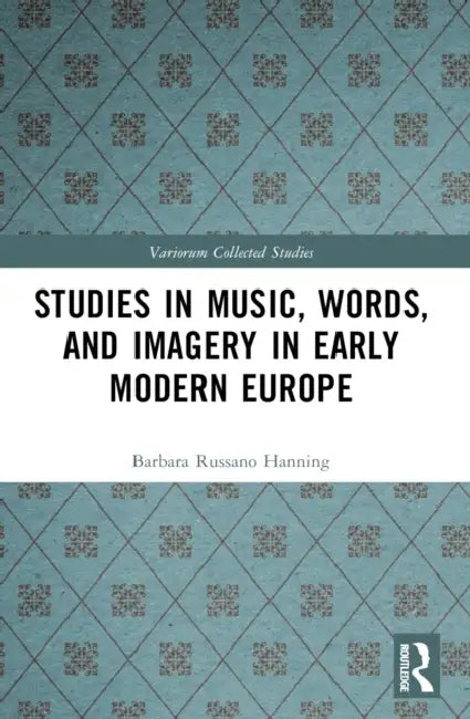 Studies in Music, Words, and Imagery in Early Modern Europe by Barbara Russano Hanning