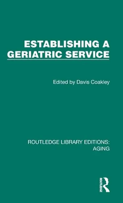 Establishing a Geriatric Service by Davis Coakley