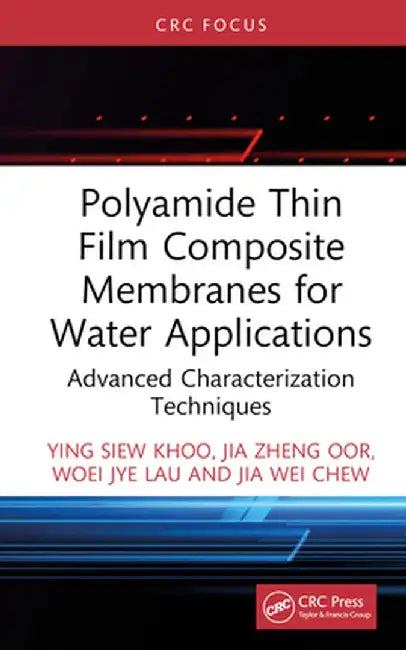 Polyamide Thin Film Composite Membranes for Water Applications: Advanced Characterization Techniques by Ying Siew Khoo
