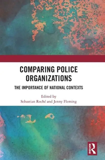 Comparing Police Organizations: The Importance of National Contexts by Jenny Fleming