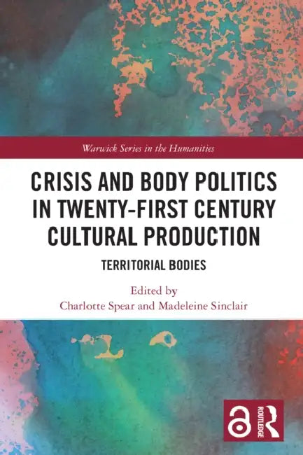Crisis and Body Politics in Twenty-First Century Cultural Production by Charlotte Spear