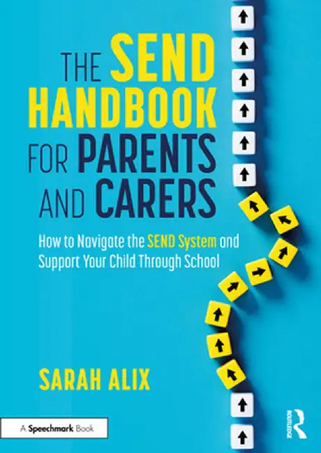The Send Handbook for Parents and Carers: How to Navigate the Send System and Support Your Child Through School by Sarah Alix