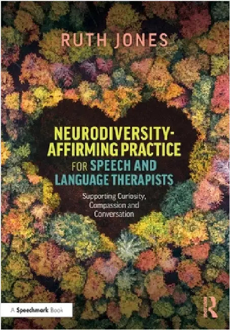 Neurodiversity-Affirming Practice for Speech and Language Therapists: Supporting Curiosity, Compassion and Conversation by Jones, Ruth