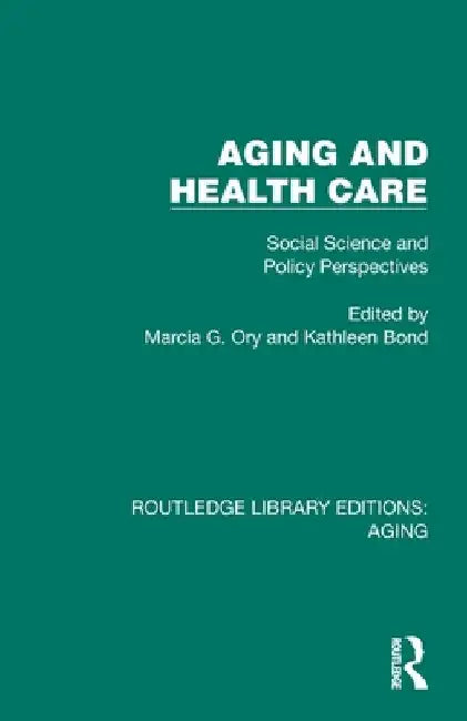 Aging and Health Care: Social Science and Policy Perspectives by Marcia G. Ory