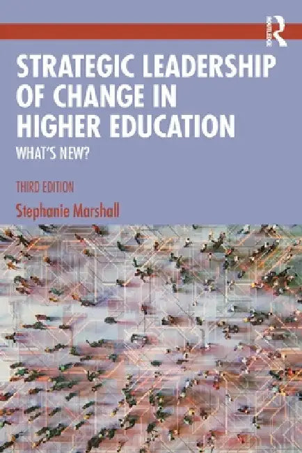 Strategic Leadership of Change in Higher Education: What's New? by Stephanie Marshall