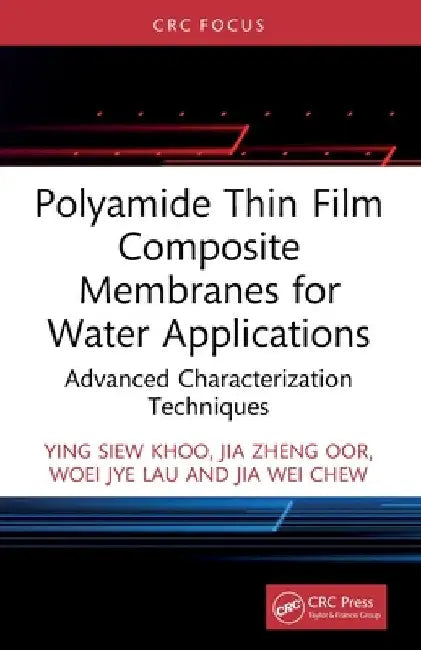 Polyamide Thin Film Composite Membranes for Water Applications: Advanced Characterization Techniques by Ying Siew Khoo