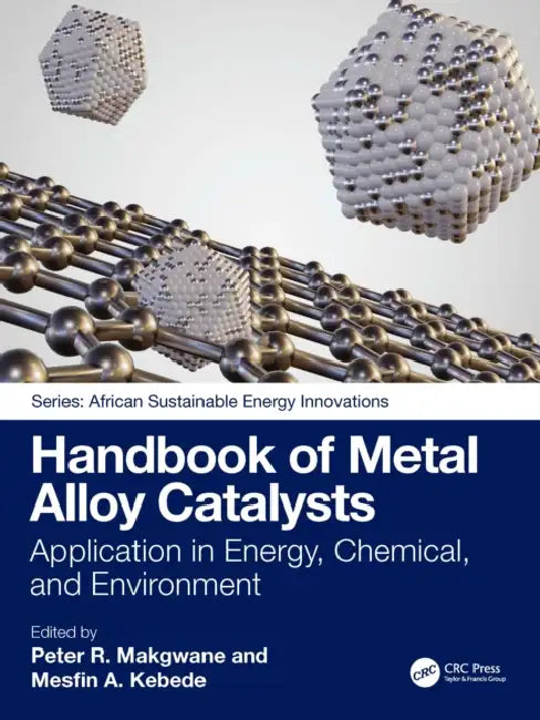 Handbook of Metal Alloy Catalysts: Application in Energy, Chemical, and Environment by Peter R. Makgwane