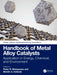 Handbook of Metal Alloy Catalysts: Application in Energy, Chemical, and Environment by Peter R. Makgwane