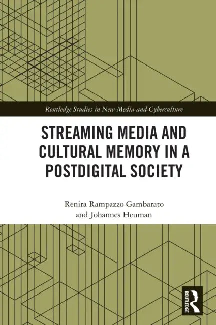 Streaming Media and Cultural Memory in a Postdigital Society by Renira Rampazzo Gambarato