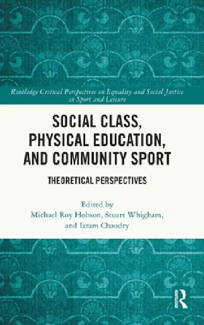 Social Class, Physical Education, and Community Sport: Theoretical Perspectives by Michael Roy Hobson