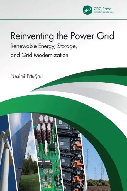Reinventing the Power Grid: Renewable Energy, Storage, and Grid Modernization by Nesimi Ertugrul