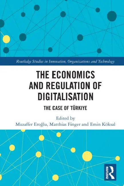The Economics and Regulation of Digitalisation: The Case of Türkiye by Muzaffer Eroğlu, Matthias Finger, Emin Köksal