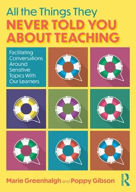All the Things They Never Told You About Teaching: Facilitating Conversations Around Sensitive Topics With Our Learners by Marie Greenhalgh