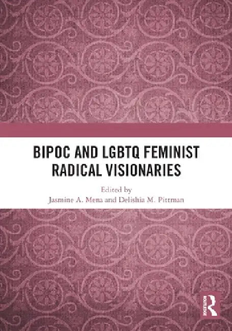 BIPOC and LGBTQ Feminist Radical Visionaries by Jasmine A. Mena