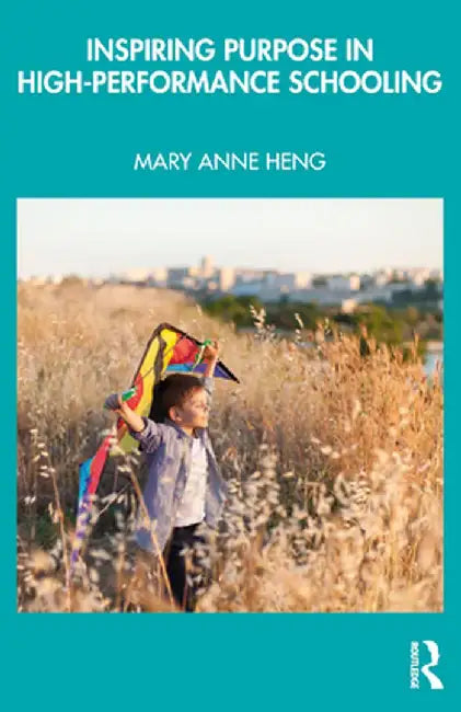 Inspiring Purpose in High-Performance Schooling by Mary Anne Heng