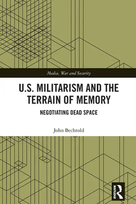 U.S. Militarism and the Terrain of Memory: Negotiating Dead Space by John Bechtold