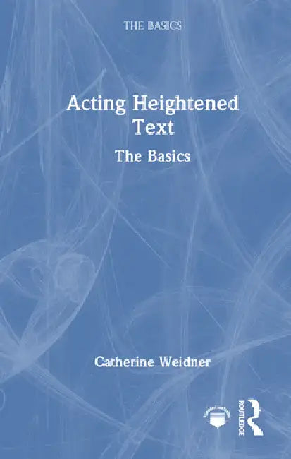 Acting Heightened Text: The Basics by Catherine Weidner