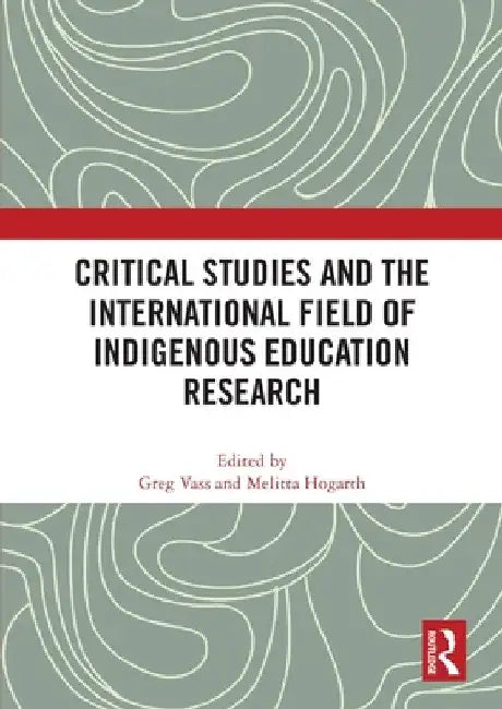 Critical Studies and the International Field of Indigenous Education Research by Greg Vass