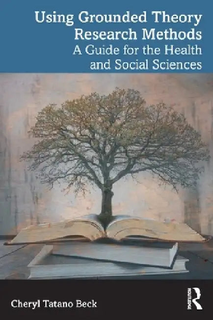 Using Grounded Theory Research Methods: A Guide for the Health and Social Sciences by Cheryl Tatano Beck