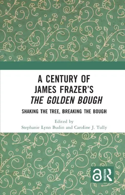 A Century of James Frazer’s The Golden Bough by Stephanie Lynn Budin