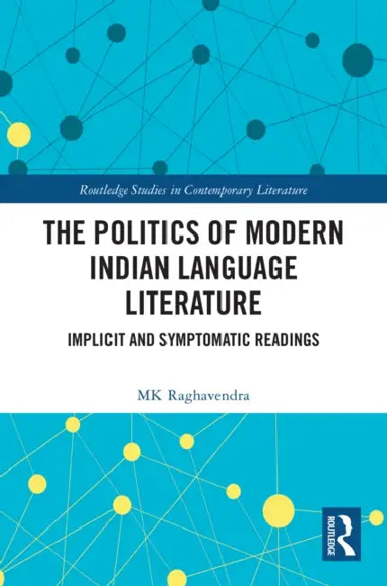 The Politics of Modern Indian Language Literature: Implicit and Symptomatic Readings by Mk Raghavendra