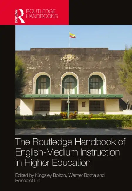 The Routledge Handbook of English-Medium Instruction in Higher Education by Kingsley Bolton, Werner Botha, Benedict Lin