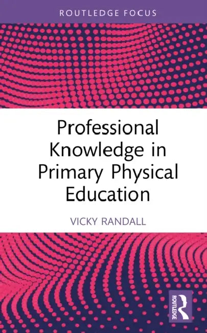 Professional Knowledge in Primary Physical Education by Vicky Randall