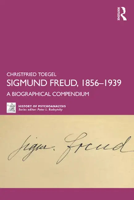 Sigmund Freud, 1856-1939: A Biographical Compendium by Christfried Toegel