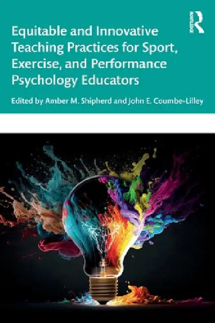Equitable and Innovative Teaching Practices for Sport, Exercise, and Performance Psychology Educators by Amber Shipherd