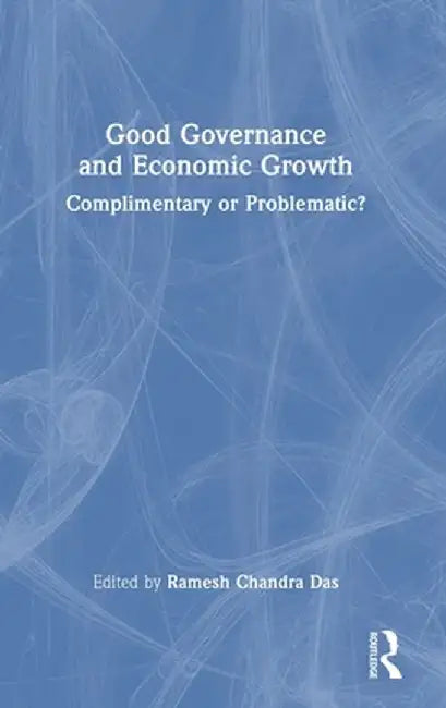 Good Governance and Economic Growth: Complimentary or Problematic? by Ramesh Chandra Das