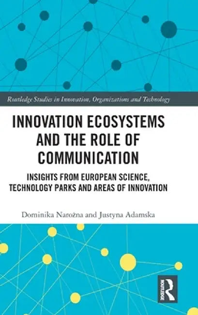 Innovation Ecosystems and the Role of Communication: Insights from European Science, Technology Parks and Areas of Innovation by Dominika Narozna